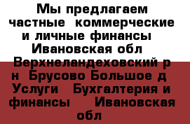 Мы предлагаем частные, коммерческие и личные финансы - Ивановская обл., Верхнеландеховский р-н, Брусово Большое д. Услуги » Бухгалтерия и финансы   . Ивановская обл.